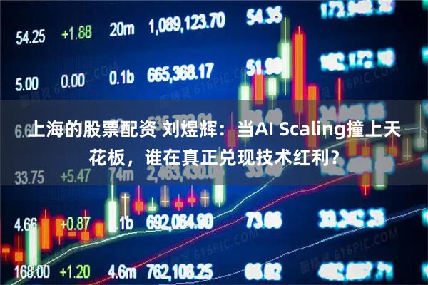 上海的股票配资 刘煜辉：当AI Scaling撞上天花板，谁在真正兑现技术红利？